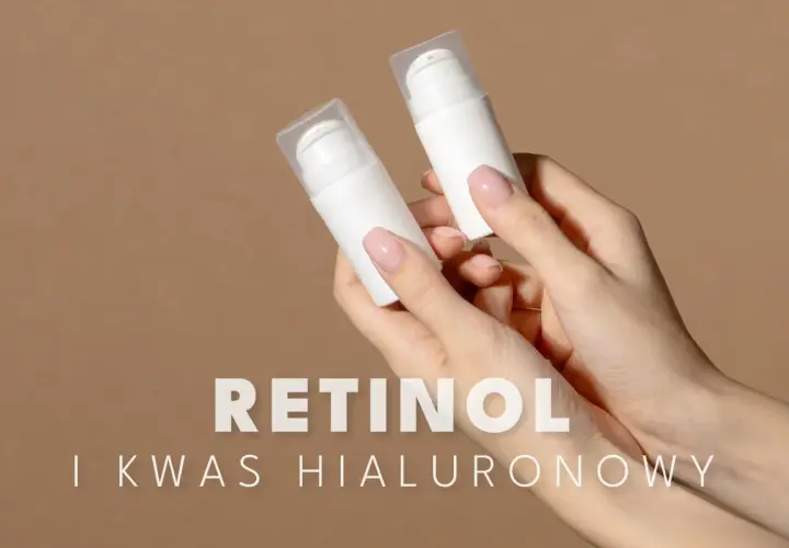 Dłonie trzymają białe buteleczki z pompką. Tekst: RETINOL I KWAS HIALURONOWY. Dowiedz się, z czym łączyć retinol.